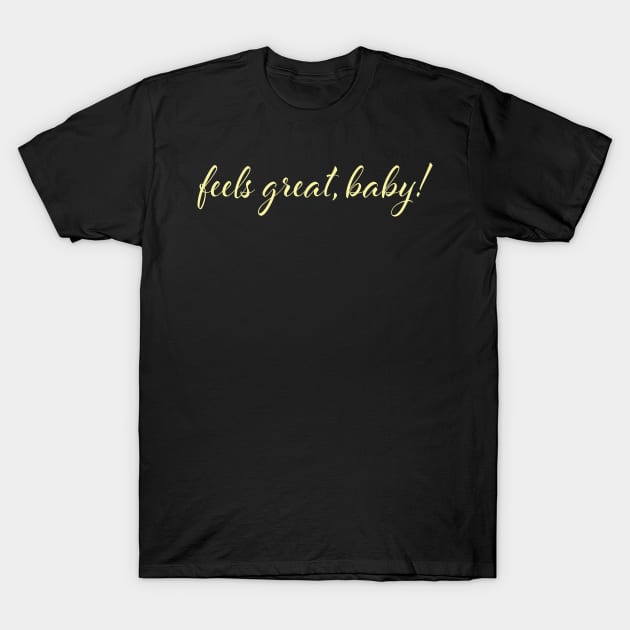 Feels Great, Baby. Jimmy G Quote T-Shirt by McNutt